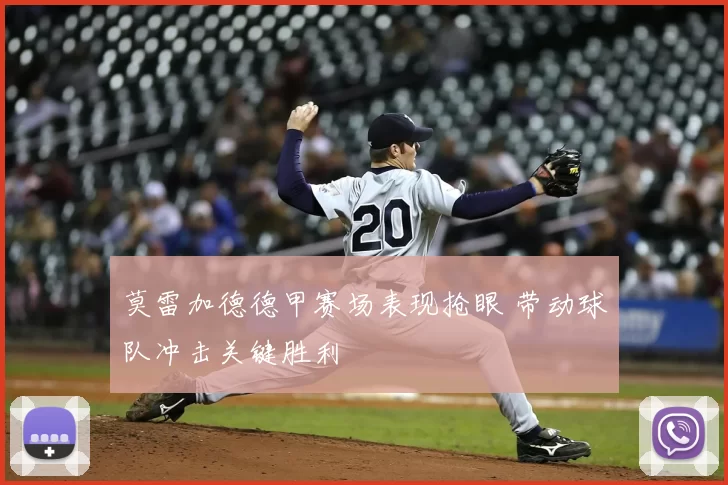 莫雷加德德甲赛场表现抢眼 带动球队冲击关键胜利