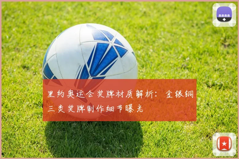 里约奥运会奖牌材质解析：金银铜三类奖牌制作细节曝光