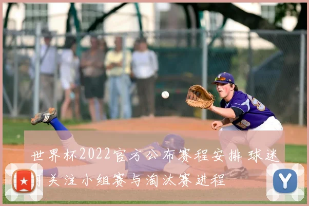 世界杯2022官方公布赛程安排 球迷可关注小组赛与淘汰赛进程