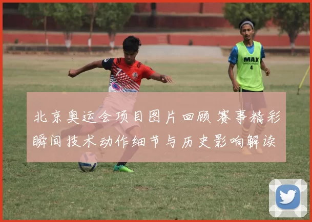 北京奥运会项目图片回顾 赛事精彩瞬间技术动作细节与历史影响解读