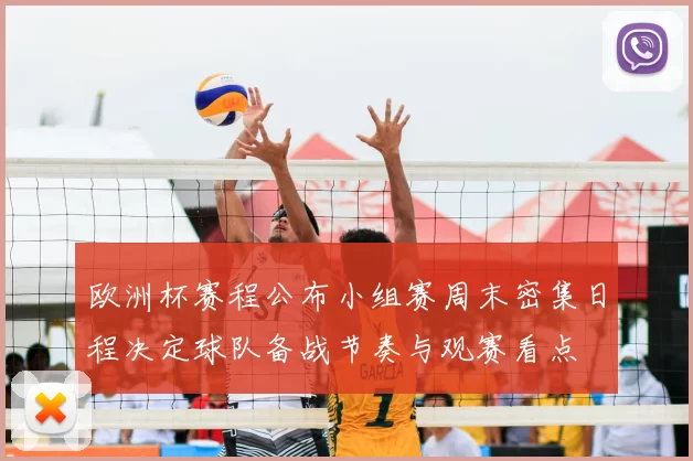 欧洲杯赛程公布小组赛周末密集日程决定球队备战节奏与观赛看点