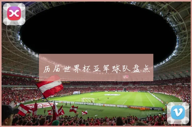 历届世界杯亚军球队盘点