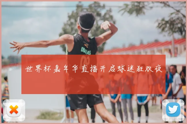 世界杯嘉年华直播开启球迷狂欢夜