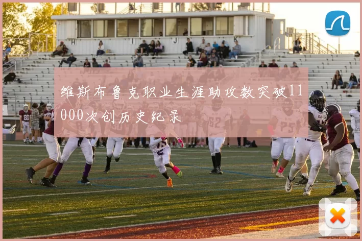 维斯布鲁克职业生涯助攻数突破11000次创历史纪录