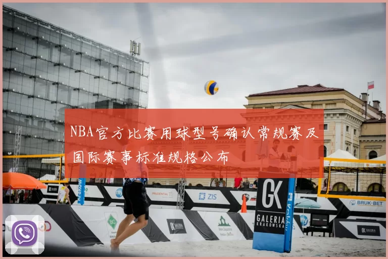 NBA官方比赛用球型号确认常规赛及国际赛事标准规格公布