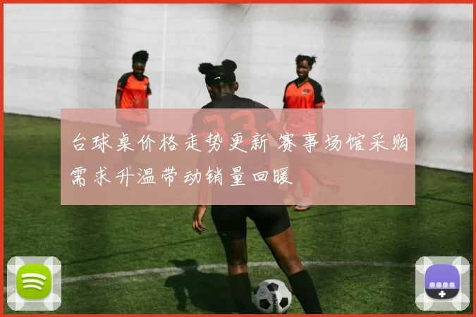 台球桌价格走势更新 赛事场馆采购需求升温带动销量回暖