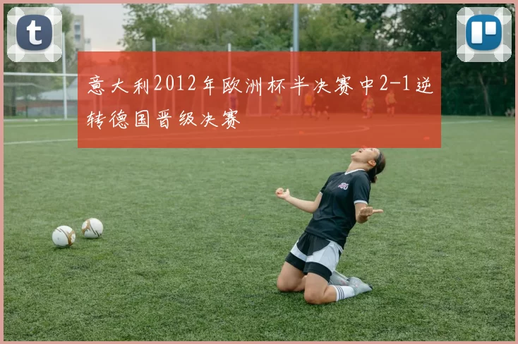 意大利2012年欧洲杯半决赛中2-1逆转德国晋级决赛