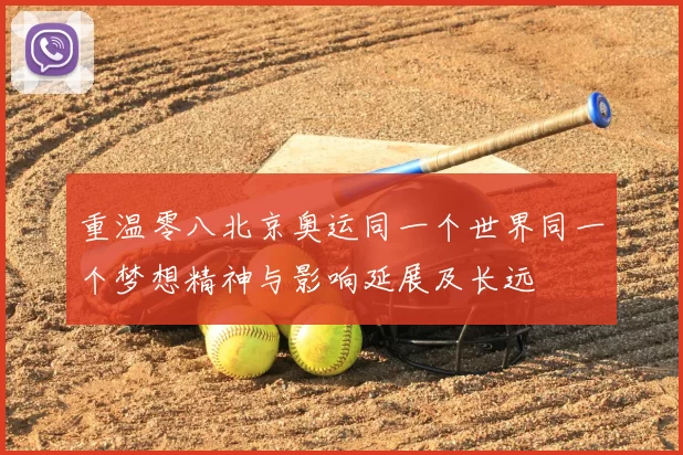 重温零八北京奥运同一个世界同一个梦想精神与影响延展及长远