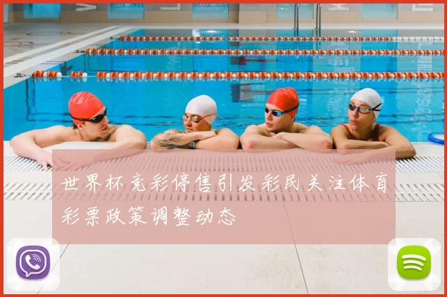 世界杯竞彩停售引发彩民关注体育彩票政策调整动态