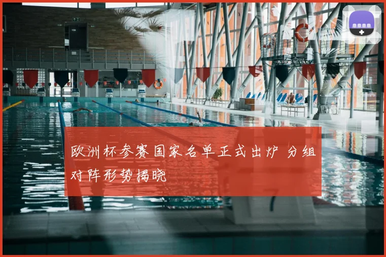 欧洲杯参赛国家名单正式出炉 分组对阵形势揭晓