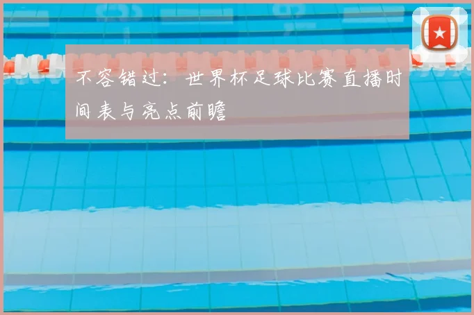 不容错过:世界杯足球比赛直播时间表与亮点前瞻