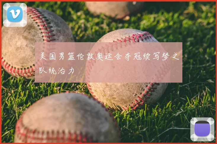 美国男篮伦敦奥运会夺冠续写梦之队统治力