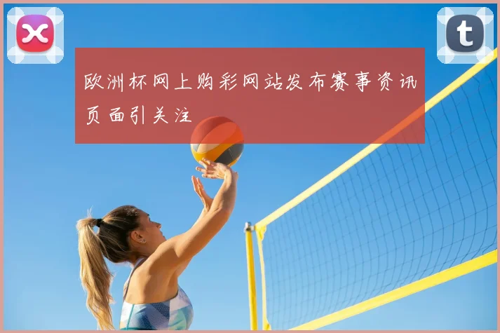欧洲杯网上购彩网站发布赛事资讯页面引关注