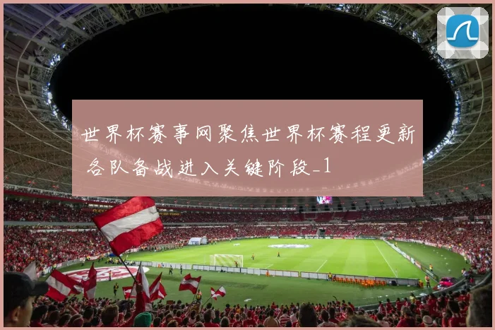 世界杯赛事网聚焦世界杯赛程更新 各队备战进入关键阶段_1