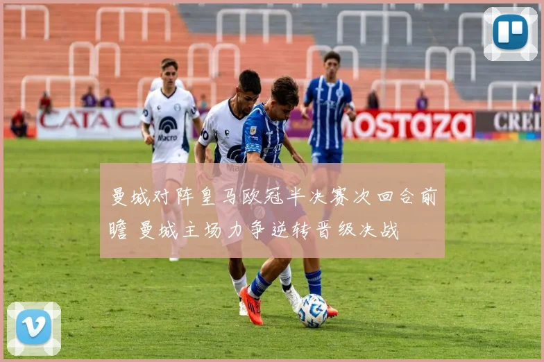 曼城对阵皇马欧冠半决赛次回合前瞻 曼城主场力争逆转晋级决战